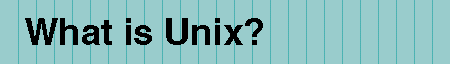 What is Unix?